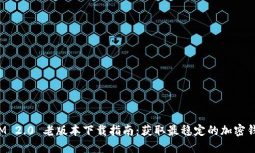 TokenIM 2.0 老版本下载指南：获取最稳定的加密钱包体验
