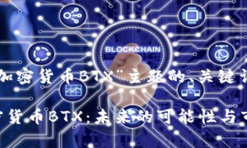 下面是围绕“加密货币BTX”主题的、关键词和内容大纲。

深入解析加密货币BTX：未来的可能性与市场走向