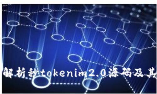 全面解析秒tokenim2.0源码及其应用
