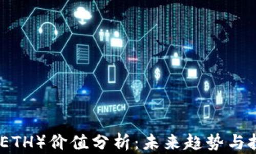 
以太坊（ETH）价值分析：未来趋势与投资机会