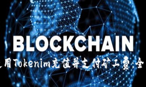 如何使用Tokenim充值并支付矿工费：全面指南