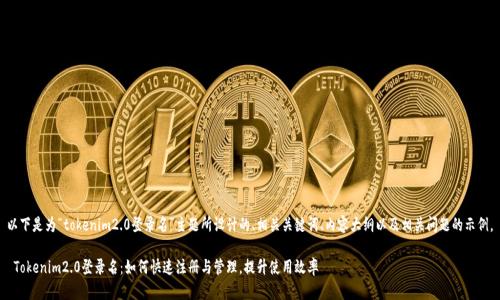 以下是为“tokenim2.0登录名”主题所设计的、相关关键词、内容大纲以及相关问题的示例。

 Tokenim2.0登录名：如何快速注册与管理，提升使用效率
