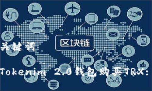 思考的和关键词

如何通过Tokenim 2.0钱包购买TRX: 完整指导