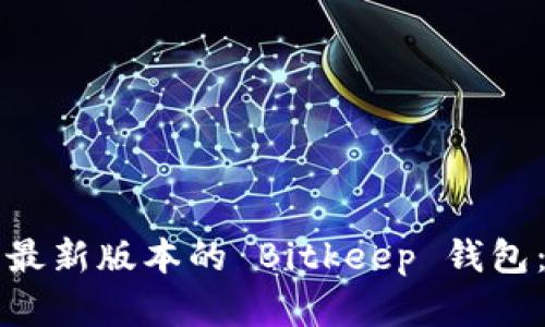 如何下载最新版本的 Bitkeep 钱包：完整指南