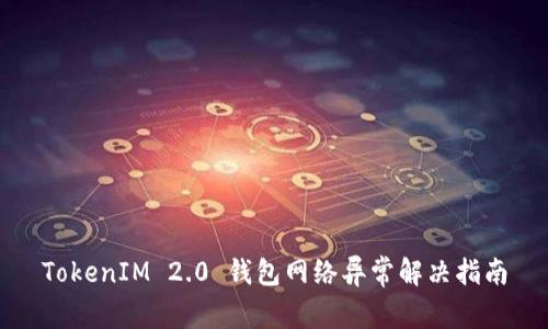 TokenIM 2.0 钱包网络异常解决指南
