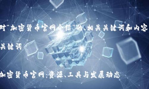 以下是针对“加密货币官网介绍”的、相关关键词和内容主体大纲。

### 和关键词


全面了解加密货币官网：资源、工具与发展动态