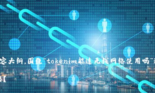 在这里，我将为您准备一个详细的内容大纲，围绕“tokenim能连无线网络使用吗”这个主题展开，并设计一个接近且的。

Tokenim设备是否支持无线网络连接？