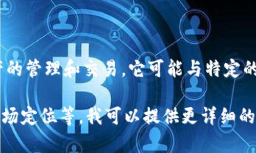 Tokenim是一个区块链技术和加密货币领域的项目，专注于数字资产的管理和交易。它可能与特定的交易所、钱包、初始代币发行（ICO）或其他加密货币相关的服务有关。

如果您有更多具体的信息或背景，包括Tokenim的功能、目标用户、市场定位等，我可以提供更详细的解答或分析。