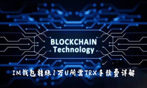 IM钱包转账1万U所需TRX手续费详解