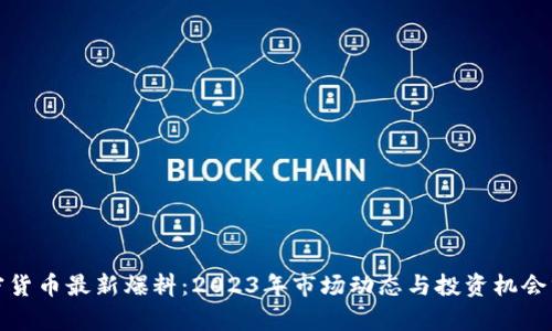 加密货币最新爆料：2023年市场动态与投资机会分析