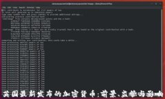 英国最新发布的加密货币：前景、监管与影响