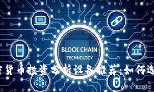 2023年加密货币投资分析设备推荐：如何选择最佳工具