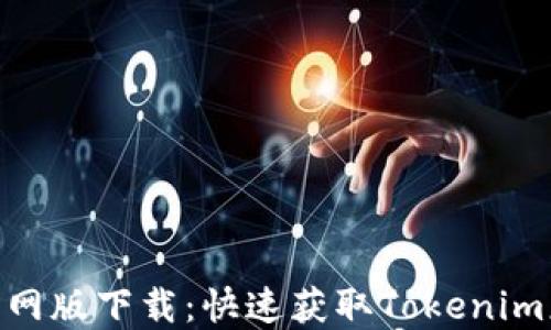 
Tokenim官网版下载：快速获取Tokenim应用的方法