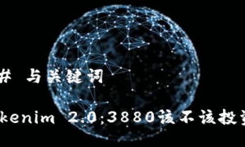 ## 与关键词

Tokenim 2.0：3880该不该投资？