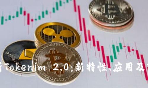 全面解析Tokenim 2.0：新特性、应用及市场前景