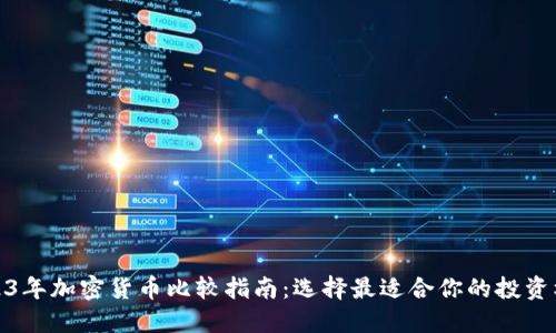 2023年加密货币比较指南：选择最适合你的投资机会