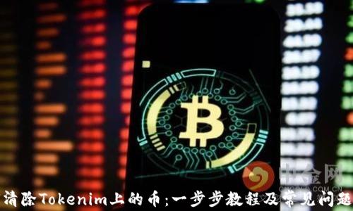 
如何清除Tokenim上的币：一步步教程及常见问题解答