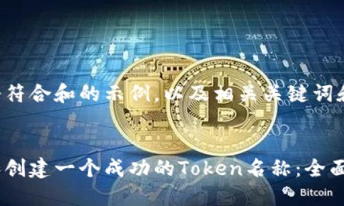 以下是一个符合和的示例，以及相关关键词和内容大纲。


如何选择和创建一个成功的Token名称：全面指南