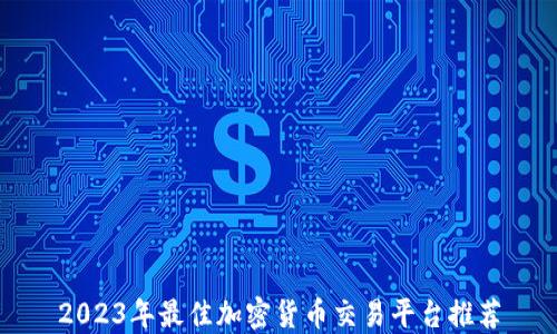 
2023年最佳加密货币交易平台推荐