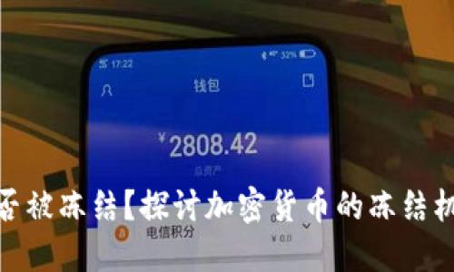 加密货币能否被冻结？探讨加密货币的冻结机制及其影响