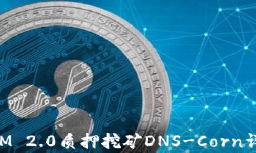 
TokenIM 2.0质押挖矿DNS-Corn详细解析
