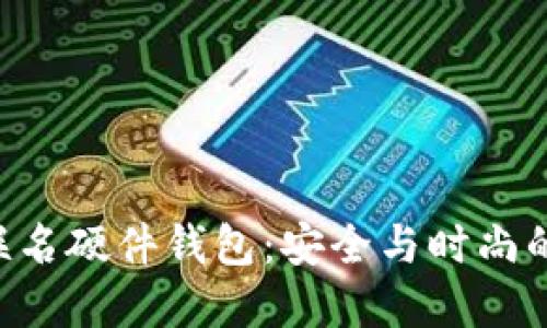 Tokenim联名硬件钱包：安全与时尚的完美结合
