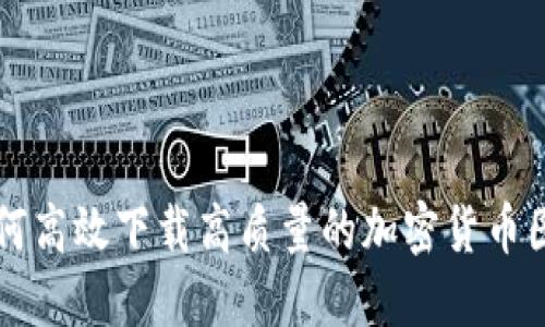 如何高效下载高质量的加密货币图片