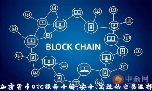 
加密货币OTC服务全解：安全、高效的交易选择