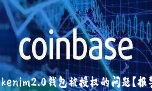 
如何处理Tokenim2.0钱包被授权的问题？报警是否有效？