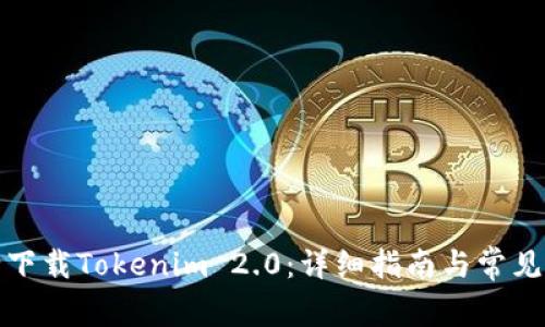 如何安全下载Tokenim 2.0：详细指南与常见问题解答