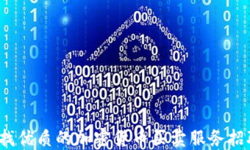 
如何寻找优质的加密货币买卖服务招聘信息？