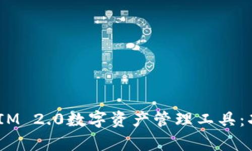 全面解析TokenIM 2.0数字资产管理工具：功能、优势与应用