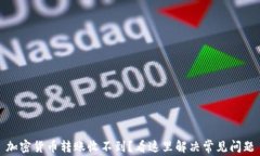 加密货币转账收不到?看这里解决常见问题