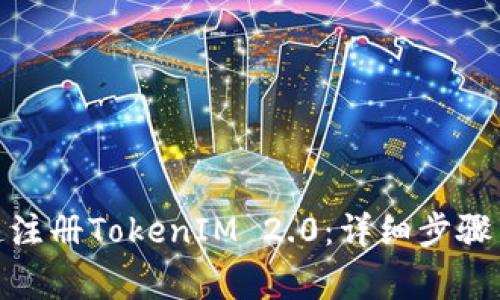 : 如何快速注册TokenIM 2.0：详细步骤与注意事项