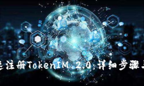 : 如何快速注册TokenIM 2.0：详细步骤与注意事项
