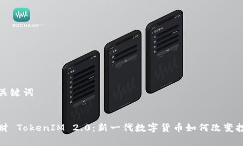 思考和关键词


恭喜发财 TokenIM 2.0：新一代数字货币如何改变投资格局