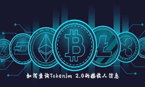 如何查询Tokenim 2.0的接收人信息