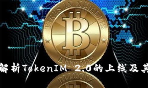 深入解析TokenIM 2.0的上线及其影响