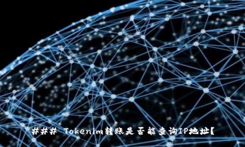 ### Tokenim转账是否能查询IP地址？