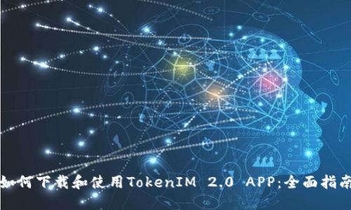 如何下载和使用TokenIM 2.0 APP：全面指南