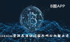 Tokenim登陆无法访问国外网站的解决方案
