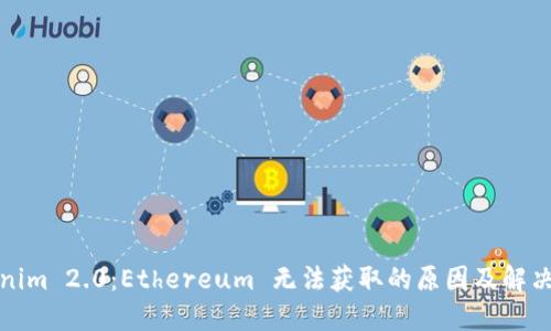 Tokenim 2.0：Ethereum 无法获取的原因及解决方案