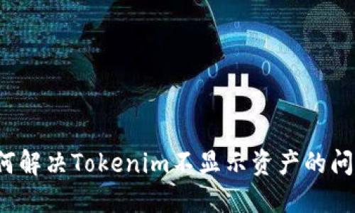 如何解决Tokenim不显示资产的问题？