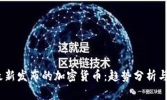 2023年最新发布的加密货币:趋势分析与投资机会