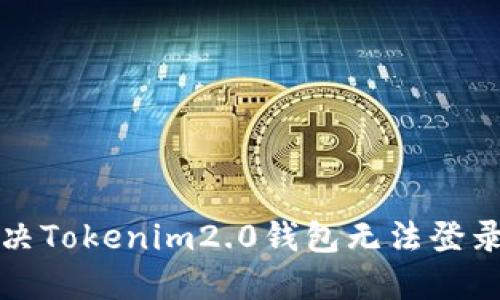 如何解决Tokenim2.0钱包无法登录的问题