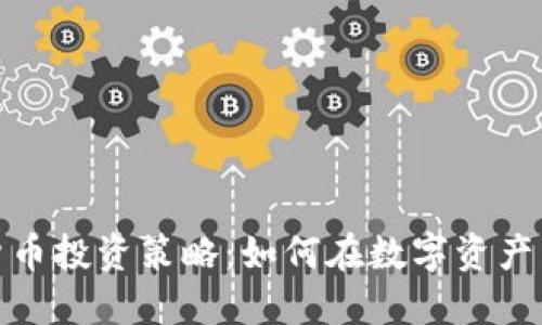 加密货币投资策略:如何在数字资产中获利
