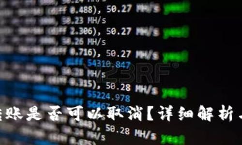 Tokenim转账是否可以取消?详细解析与解决方案