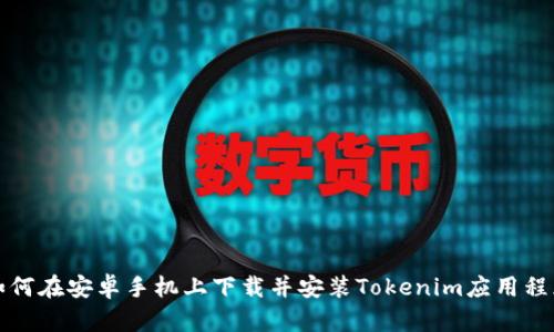 如何在安卓手机上下载并安装Tokenim应用程序