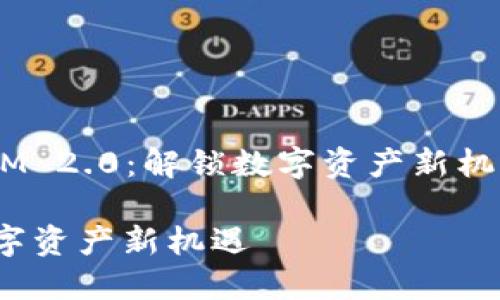 这是一个关于“TokenIM 2.0:解锁数字资产新机遇”的内容框架与大纲。
TokenIM 2.0:解锁数字资产新机遇