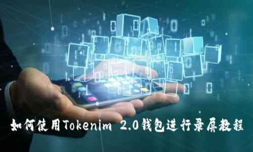 如何使用Tokenim 2.0钱包进行录屏教程